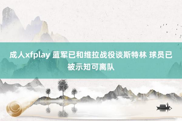 成人xfplay 蓝军已和维拉战役谈斯特林 球员已被示知可离队